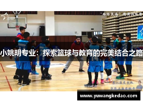 小姚明专业：探索篮球与教育的完美结合之路