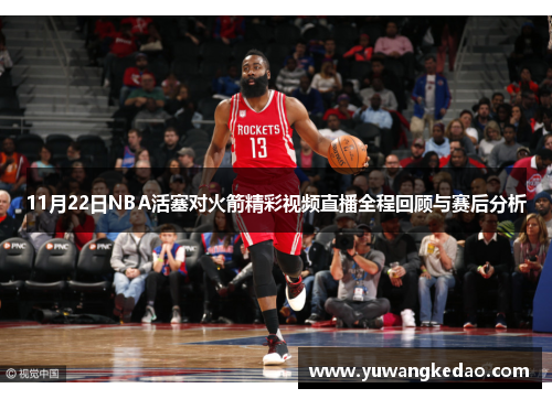 11月22日NBA活塞对火箭精彩视频直播全程回顾与赛后分析