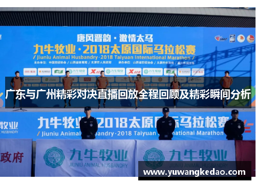 广东与广州精彩对决直播回放全程回顾及精彩瞬间分析